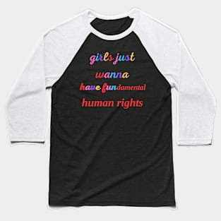 girls just wanna have fundamental human rights Baseball T-Shirt